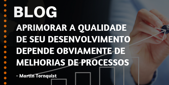 Aprimorar a Qualidade de seu Desenvolvimento depende obviamente de melhorias de processos