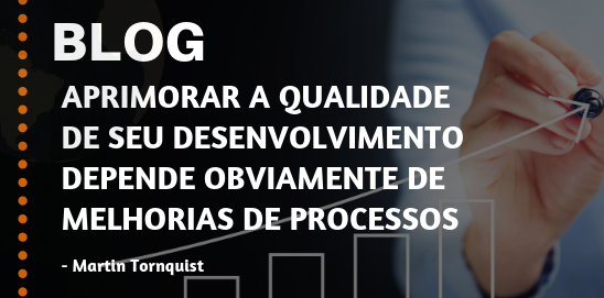 Aprimorar a Qualidade de seu Desenvolvimento depende obviamente de melhorias de processos