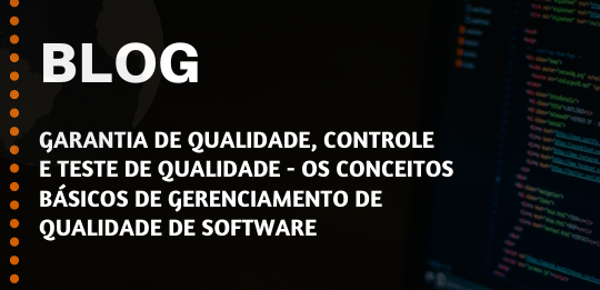 Garantia de qualidade, controle  e teste de qualidade – os conceitos básicos de gerenciamento de qualidade de software