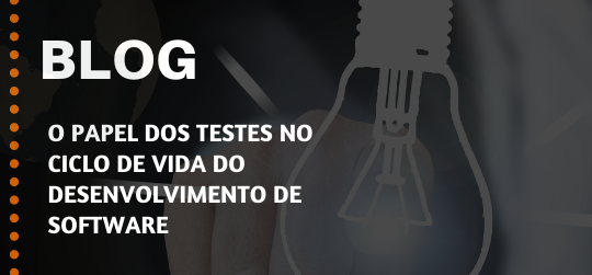 O Papel dos Testes no ciclo de vida do desenvolvimento de Software