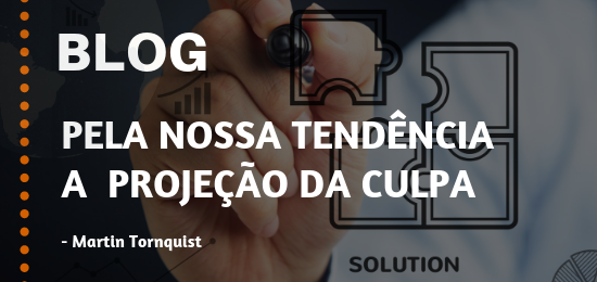 Pela nossa tendência a  projeção da CULPA