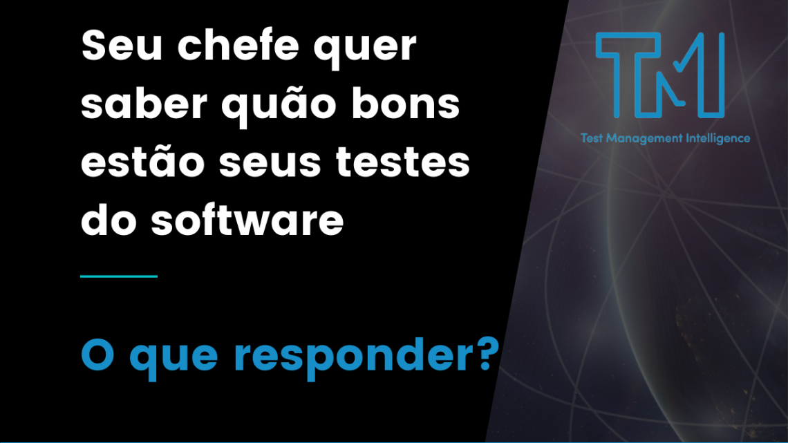 Seu chefe quer saber quão bons andam seus testes de software, o que responder?